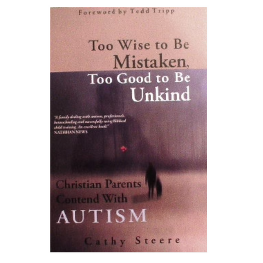 Too Wise To Be Mistaken, Too Good To Be Unkind By Cathy Steere